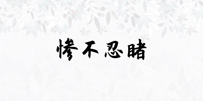 惨不忍睹的意思是什么 惨不忍睹的意思是什么