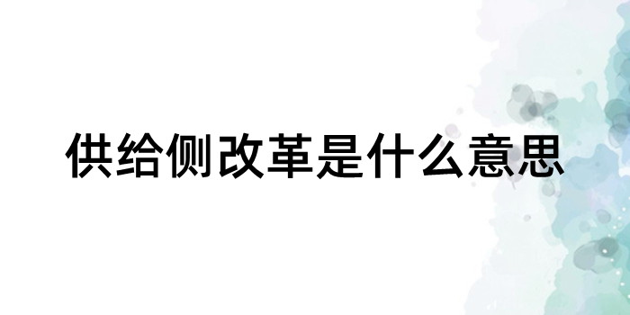 供给侧改革是什么意思 供给侧改革是什么意思
