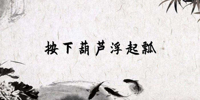 按下葫芦浮起瓢是什么意思